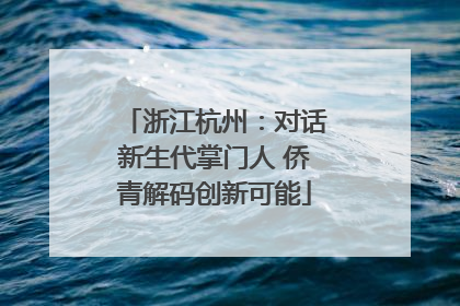 浙江杭州：对话新生代掌门人 侨青解码创新可能
