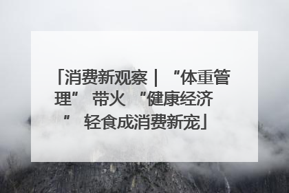 消费新观察｜“体重管理” 带火 “健康经济” 轻食成消费新宠
