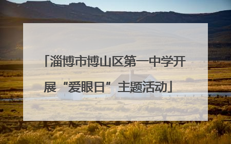 淄博市博山区第一中学开展“爱眼日”主题活动