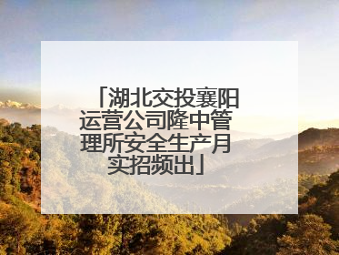 湖北交投襄阳运营公司隆中管理所安全生产月实招频出