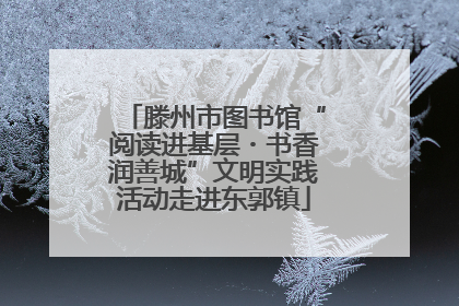 滕州市图书馆“阅读进基层・书香润善城”文明实践活动走进东郭镇