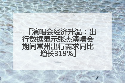 演唱会经济升温：出行数据显示张杰演唱会期间常州出行需求同比增长319%