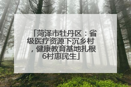 菏泽市牡丹区：省级医疗资源下沉乡村，健康教育基地扎根6村惠民生