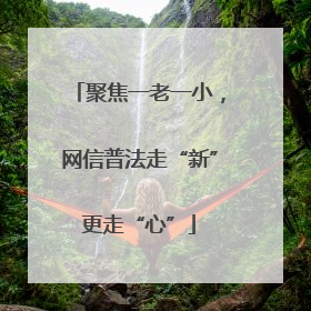 聚焦一老一小，网信普法走“新”更走“心”