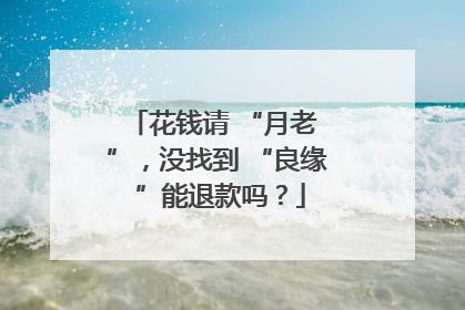 花钱请 “月老 ”，没找到 “良缘 ”能退款吗？