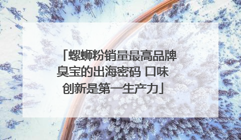 螺蛳粉销量最高品牌臭宝的出海密码 口味创新是第一生产力