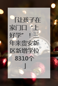 让孩子在家门口“上好学”！三年来贵安新区新增学位8310个