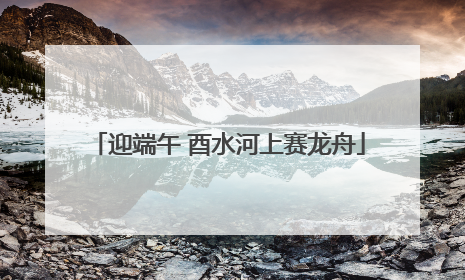 迎端午 酉水河上赛龙舟