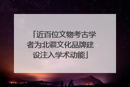 近百位文物考古学者为北疆文化品牌建设注入学术动能