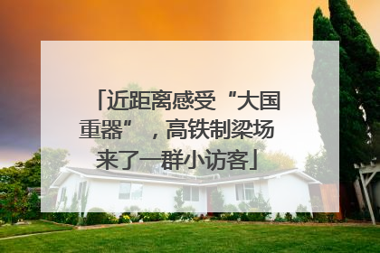 近距离感受“大国重器”，高铁制梁场来了一群小访客