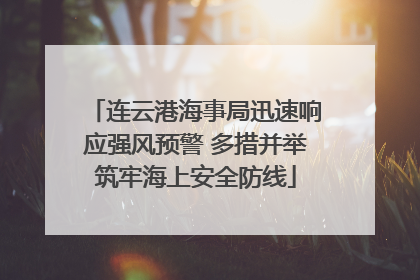 连云港海事局迅速响应强风预警 多措并举筑牢海上安全防线