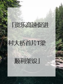 资乐高速促进村大桥首片T梁顺利架设