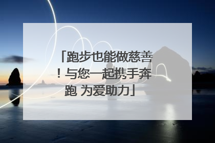 跑步也能做慈善！与您一起携手奔跑 为爱助力