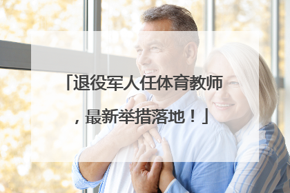 退役军人任体育教师，最新举措落地！