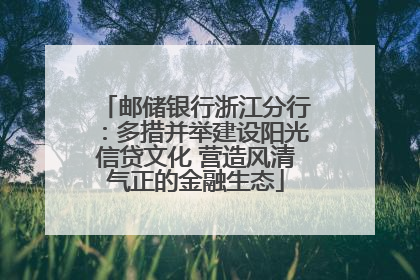 邮储银行浙江分行：多措并举建设阳光信贷文化 营造风清气正的金融生态