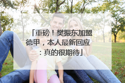重磅！樊振东加盟德甲，本人最新回应：真的很期待