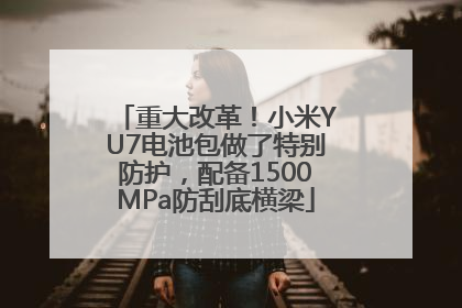 重大改革！小米YU7电池包做了特别防护，配备1500MPa防刮底横梁