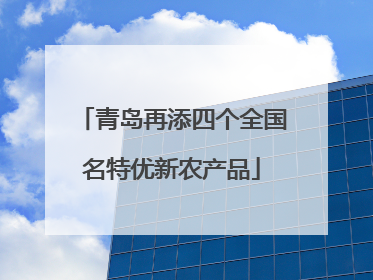 青岛再添四个全国名特优新农产品
