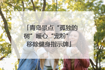 青岛景点“孤独的树”暖心“宠粉” 移除健身指示牌
