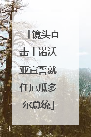 镜头直击丨诺沃亚宣誓就任厄瓜多尔总统