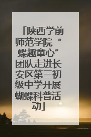 陕西学前师范学院“蝶趣童心”团队走进长安区第三初级中学开展蝴蝶科普活动