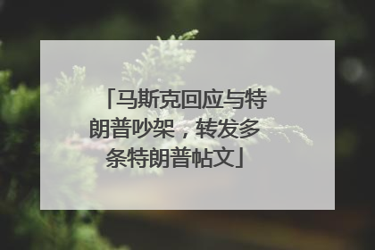 马斯克回应与特朗普吵架，转发多条特朗普帖文