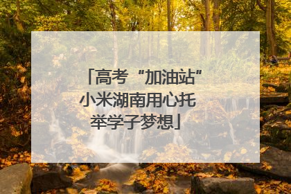 高考“加油站” 小米湖南用心托举学子梦想