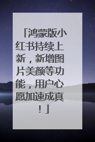鸿蒙版小红书持续上新，新增图片美颜等功能，用户心愿加速成真！