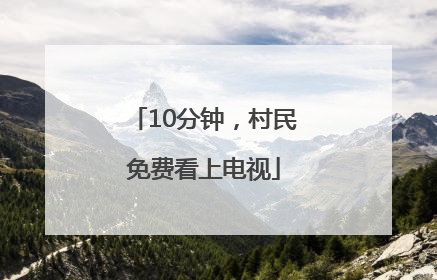 10分钟，村民免费看上电视