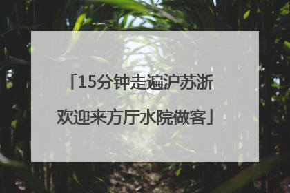 15分钟走遍沪苏浙 欢迎来方厅水院做客