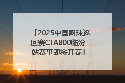 2025中国网球巡回赛CTA800临汾站赛事即将开赛