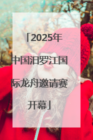 2025年中国汨罗江国际龙舟邀请赛开幕