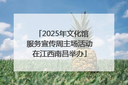 2025年文化馆服务宣传周主场活动在江西南昌举办