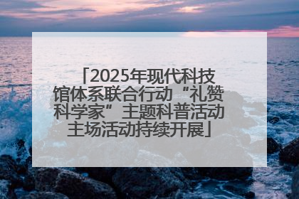 2025年现代科技馆体系联合行动“礼赞科学家”主题科普活动主场活动持续开展