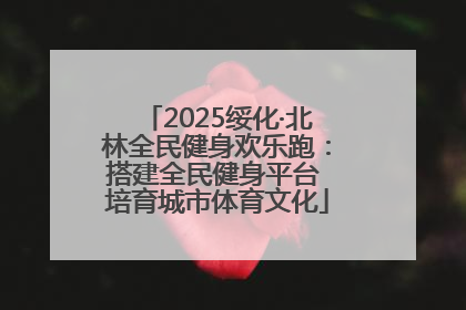 2025绥化·北林全民健身欢乐跑：搭建全民健身平台 培育城市体育文化