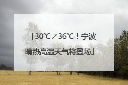30℃↗36℃！宁波晴热高温天气将登场