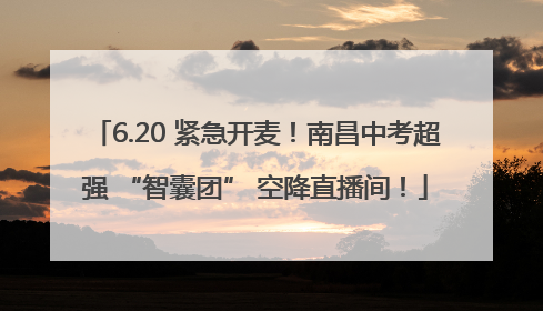 6.20 紧急开麦！南昌中考超强 “智囊团” 空降直播间！