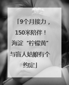 9个月接力，150米陪伴！海淀“柠檬黄”与盲人姑娘有个约定
