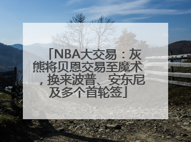 NBA大交易：灰熊将贝恩交易至魔术，换来波普、安东尼及多个首轮签
